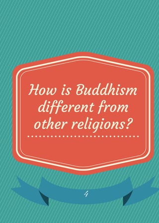 How is Buddhism
different from
other religions?
4
 