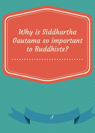 Why is Siddhartha
Gautama so important
to Buddhists?
8
 