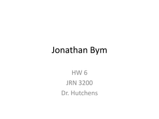 Jonathan Bym

      HW 6
   JRN 3200
  Dr. Hutchens
 