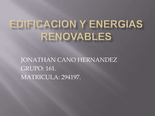 JONATHAN CANO HERNANDEZ
GRUPO: 161.
MATRICULA: 294197.
 
