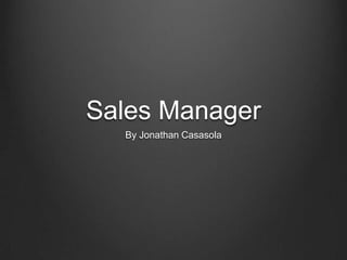 Sales Manager
  By Jonathan Casasola
 