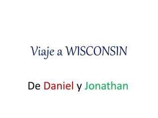 Viaje a WISCONSIN
De Daniel y Jonathan
 