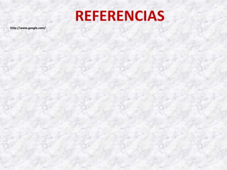 REFERENCIAS
http://www.google.com/
 