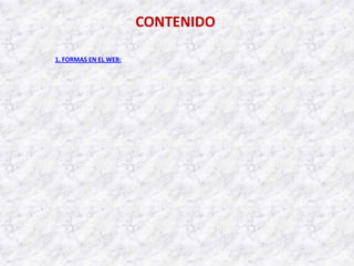 CONTENIDO

1. FORMAS EN EL WEB:
 
