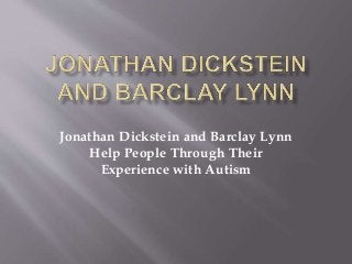 Jonathan Dickstein and Barclay Lynn
Help People Through Their
Experience with Autism
 