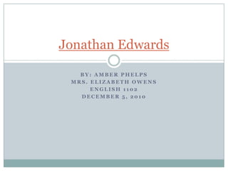By: Amber Phelps Mrs. Elizabeth Owens English 1102 December 5, 2010 Jonathan Edwards 