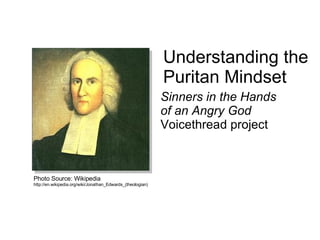 Understanding the Puritan Mindset Sinners in the Hands   of an Angry God  Voicethread project Photo Source: Wikipedia http://en.wikipedia.org/wiki/Jonathan_Edwards_(theologian) 
