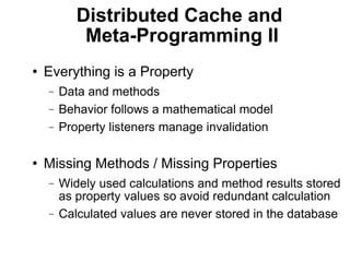 Distributed Cache and
            Meta-Programming II
   Everything is a Property
    −   Data and methods
    −   Behavi...
