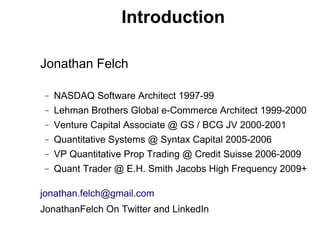 Introduction

Jonathan Felch

 −   NASDAQ Software Architect 1997-99
 −   Lehman Brothers Global e-Commerce Architect 1999...