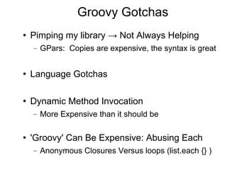 Groovy Gotchas
   Pimping my library → Not Always Helping
    −   GPars: Copies are expensive, the syntax is great


   ...