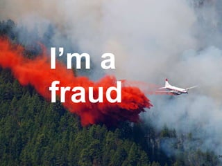 I’m a
fraud
24
 