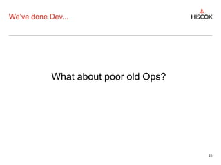 We’ve done Dev...
What about poor old Ops?
25
 