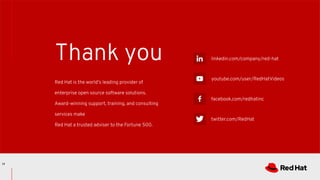 linkedin.com/company/red-hat
youtube.com/user/RedHatVideos
facebook.com/redhatinc
twitter.com/RedHat
Red Hat is the world’s leading provider of
enterprise open source software solutions.
Award-winning support, training, and consulting
services make
Red Hat a trusted adviser to the Fortune 500.
Thank you
19
 