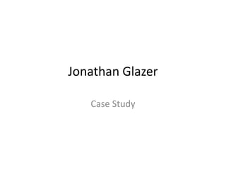 Jonathan Glazer Case Study 