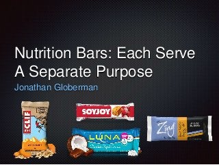 Nutrition Bars: Each Serve
A Separate Purpose
Jonathan Globerman
 