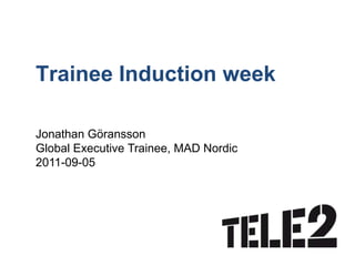 Trainee Induction week

Jonathan Göransson
Global Executive Trainee, MAD Nordic
2011-09-05
 