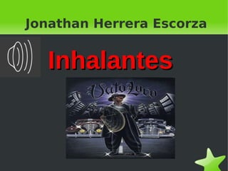 Jonathan Herrera Escorza


      Inhalantes


                
 