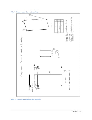 5.1.3    Compressor Cover Assembly




Figure 21: This is the 2D Compressor Cover Assembly.




                                                       27 | P a g e
 