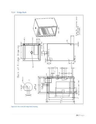 5.1.4    Fridge Back




Figure 22: This is the 2D Fridge Back Drawing.




                                                 28 | P a g e
 