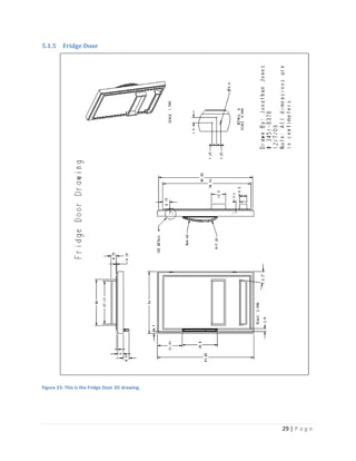 5.1.5    Fridge Door




Figure 23: This is the Fridge Door 2D drawing.




                                                 29 | P a g e
 