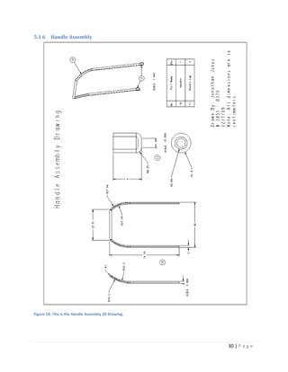 5.1.6    Handle Assembly




Figure 24: This is the Handle Assembly 2D Drawing.




                                                     30 | P a g e
 