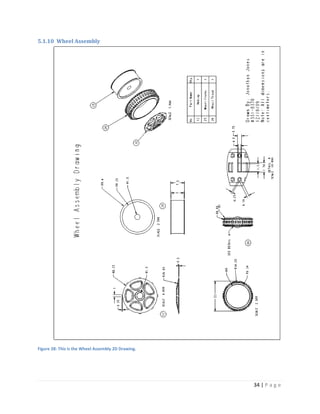 5.1.10 Wheel Assembly




Figure 28: This is the Wheel Assembly 2D Drawing.




                                                    34 | P a g e
 