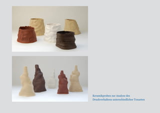 Keramikproben zur Analyse des 
Druckverhaltens unterschiedlicher Tonarten 
 