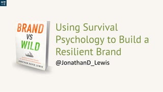 @JonathanD_Lewis
Using Survival
Psychology to Build a
Resilient Brand
 