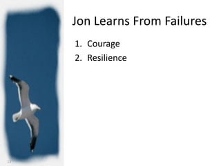 Jon Learns From Failures
     1. Courage
     2. Resilience




13
 