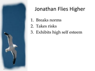 Jonathan Flies Higher
     1. Breaks norms
     2. Takes risks
     3. Exhibits high self esteem




15
 