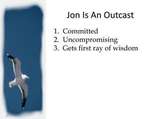 Jon Is An Outcast
     1. Committed
     2. Uncompromising
     3. Gets first ray of wisdom




18
 