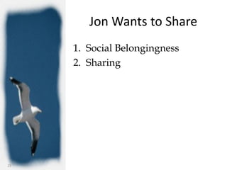 Jon Wants to Share
     1. Social Belongingness
     2. Sharing




25
 