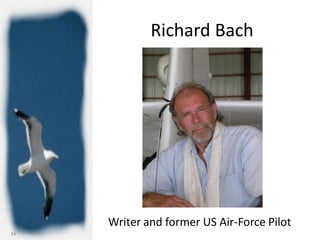 Richard Bach




     Writer and former US Air-Force Pilot
34
 