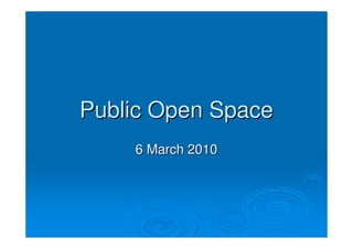 Public Open Space
    6 March 2010
 