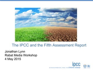 The IPCC and the Fifth Assessment Report
Jonathan Lynn
Rabat Media Workshop
4 May 2015
Photo © A. Eitzinger (CIAT)
 