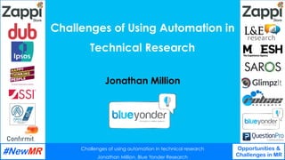 Challenges of using automation in technical research
Jonathan Million, Blue Yonder Research
Opportunities &
Challenges in MR
	
	
Challenges of Using Automation in
Technical Research
Jonathan Million
 