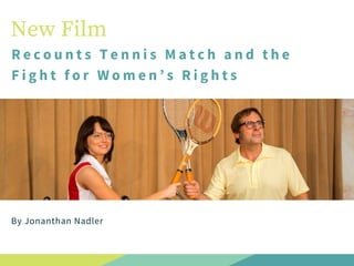 New Film
Recounts Tennis Match and the
Fight for Women’s Rights
By Jonanthan Nadler
 