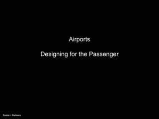 Airports
Designing for the Passenger
 