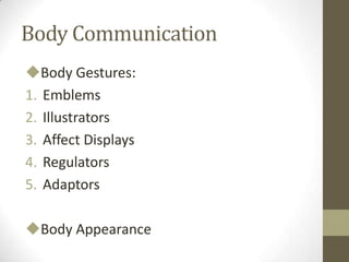 Body Communication
Body Gestures:
1. Emblems
2. Illustrators
3. Affect Displays
4. Regulators
5. Adaptors
Body Appearance
 