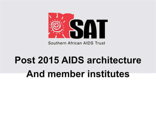 Post 2015 AIDS architecture
And member institutes
 