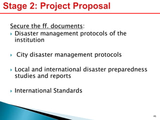 Secure the ff. documents:
 Disaster management protocols of the
institution
 City disaster management protocols
 Local and international disaster preparedness
studies and reports
 International Standards
46
 