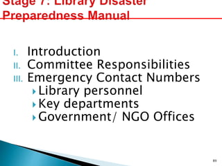 I. Introduction
II. Committee Responsibilities
III. Emergency Contact Numbers
 Library personnel
 Key departments
 Government/ NGO Offices
89
 