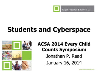 Students and Cyberspace
ACSA 2014 Every Child
Counts Symposium
Jonathan P. Read
January 16, 2014
1

 