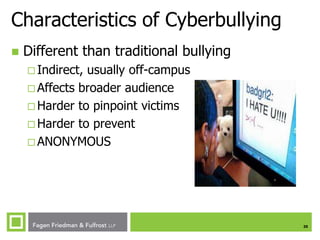 Characteristics of Cyberbullying


Different than traditional bullying
 Indirect,

usually off-campus
 Affects broader audience
 Harder to pinpoint victims
 Harder to prevent
 ANONYMOUS

20

 