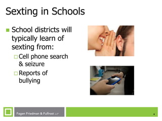 Sexting in Schools


School districts will
typically learn of
sexting from:
 Cell

phone search
& seizure
 Reports of
bullying

6

 