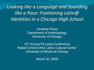 Looking like a Language and Sounding like a Race: Fashioning Latin@ Identities in a Chicago High School ,[object Object],[object Object],[object Object],[object Object],[object Object],[object Object],[object Object]