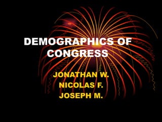 DEMOGRAPHICS OF   CONGRESS JONATHAN W. NICOLAS F. JOSEPH M. 