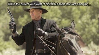 #brightonSEO@jay_seal
CUI is the current Wild West of digital, but some laws are emerging…
 