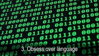 3. Obsess over language
 