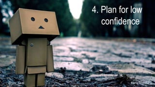 4. Plan for low
confidence
#brightonSEO@jay_seal
 